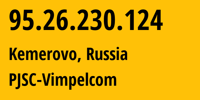 IP-адрес 95.26.230.124 (Кемерово, Кузба́сс, Россия) определить местоположение, координаты на карте, ISP провайдер AS3216 PJSC-Vimpelcom // кто провайдер айпи-адреса 95.26.230.124