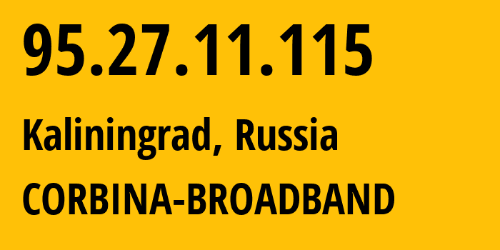 IP address 95.27.11.115 (Kaliningrad, Kaliningrad Oblast, Russia) get location, coordinates on map, ISP provider AS3216 CORBINA-BROADBAND // who is provider of ip address 95.27.11.115, whose IP address