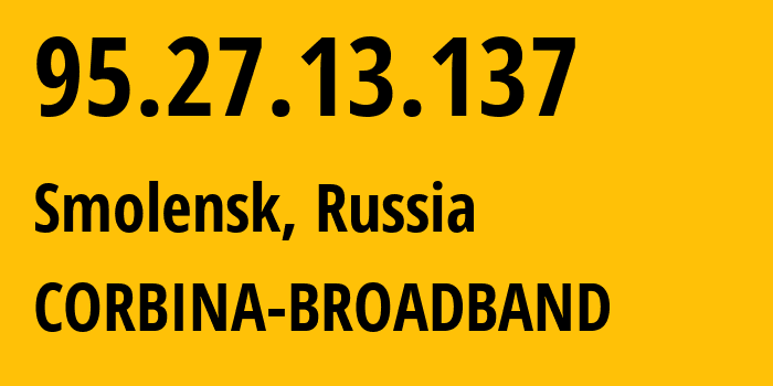 IP-адрес 95.27.13.137 (Смоленск, Смоленская Область, Россия) определить местоположение, координаты на карте, ISP провайдер AS8402 CORBINA-BROADBAND // кто провайдер айпи-адреса 95.27.13.137