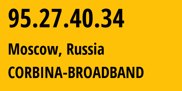 IP address 95.27.40.34 (Moscow, Moscow, Russia) get location, coordinates on map, ISP provider AS8402 CORBINA-BROADBAND // who is provider of ip address 95.27.40.34, whose IP address