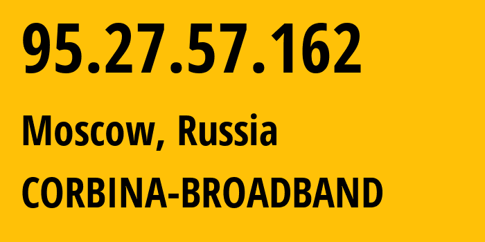 IP address 95.27.57.162 (Moscow, Moscow, Russia) get location, coordinates on map, ISP provider AS8402 CORBINA-BROADBAND // who is provider of ip address 95.27.57.162, whose IP address