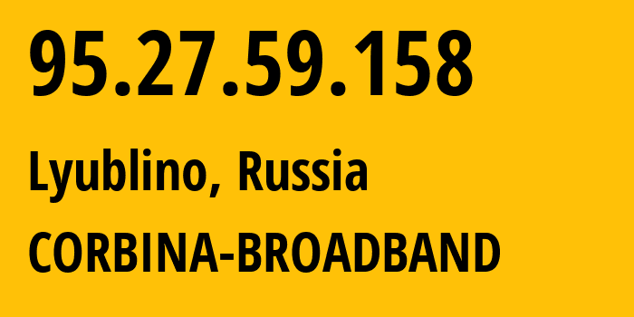 IP-адрес 95.27.59.158 (Люблино, Москва, Россия) определить местоположение, координаты на карте, ISP провайдер AS8402 CORBINA-BROADBAND // кто провайдер айпи-адреса 95.27.59.158