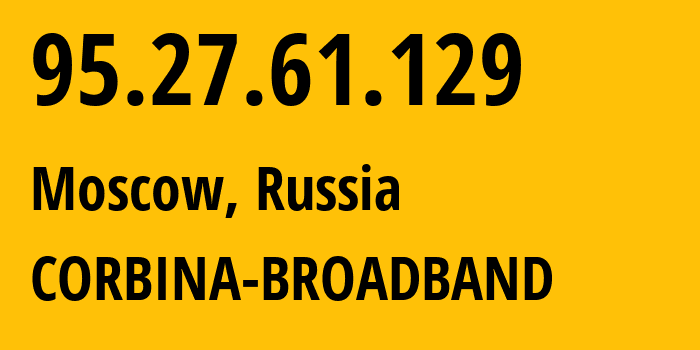 IP-адрес 95.27.61.129 (Москва, Москва, Россия) определить местоположение, координаты на карте, ISP провайдер AS8402 CORBINA-BROADBAND // кто провайдер айпи-адреса 95.27.61.129