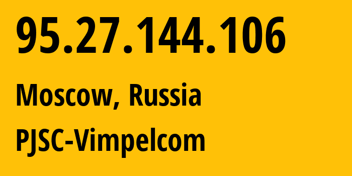 IP-адрес 95.27.144.106 (Москва, Москва, Россия) определить местоположение, координаты на карте, ISP провайдер AS8402 PJSC-Vimpelcom // кто провайдер айпи-адреса 95.27.144.106