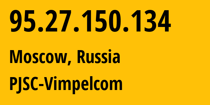 IP-адрес 95.27.150.134 (Москва, Москва, Россия) определить местоположение, координаты на карте, ISP провайдер AS8402 PJSC-Vimpelcom // кто провайдер айпи-адреса 95.27.150.134