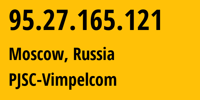 IP address 95.27.165.121 (Moscow, Moscow, Russia) get location, coordinates on map, ISP provider AS8402 PJSC-Vimpelcom // who is provider of ip address 95.27.165.121, whose IP address