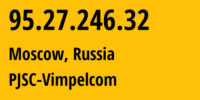 IP address 95.27.246.32 (Moscow, Moscow, Russia) get location, coordinates on map, ISP provider AS8402 PJSC-Vimpelcom // who is provider of ip address 95.27.246.32, whose IP address