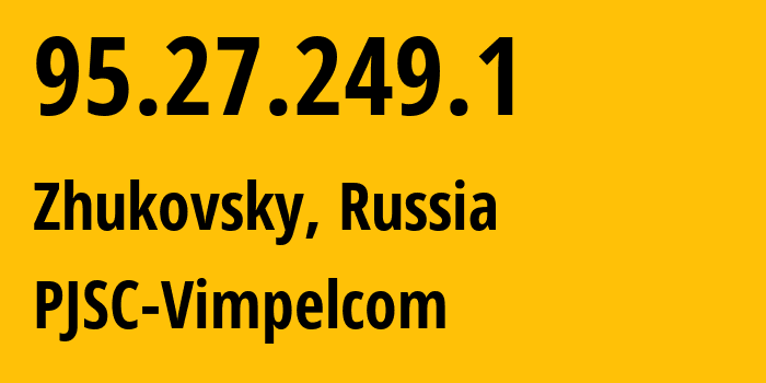 IP address 95.27.249.1 (Zhukovsky, Moscow Oblast, Russia) get location, coordinates on map, ISP provider AS8402 PJSC-Vimpelcom // who is provider of ip address 95.27.249.1, whose IP address