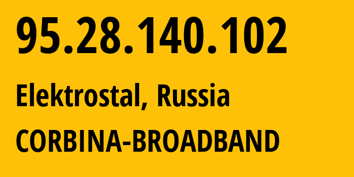 IP address 95.28.140.102 (Elektrostal, Moscow Oblast, Russia) get location, coordinates on map, ISP provider AS8402 CORBINA-BROADBAND // who is provider of ip address 95.28.140.102, whose IP address