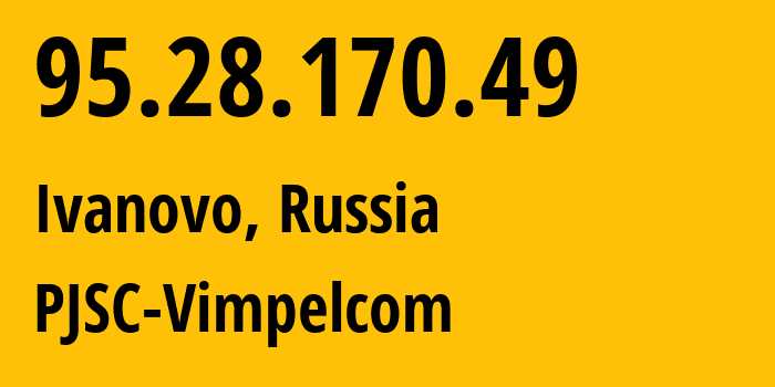 IP-адрес 95.28.170.49 (Иваново, Ивановская Область, Россия) определить местоположение, координаты на карте, ISP провайдер AS8402 PJSC-Vimpelcom // кто провайдер айпи-адреса 95.28.170.49