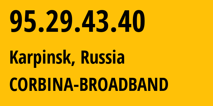 IP address 95.29.43.40 (Karpinsk, Sverdlovsk Oblast, Russia) get location, coordinates on map, ISP provider AS8402 CORBINA-BROADBAND // who is provider of ip address 95.29.43.40, whose IP address