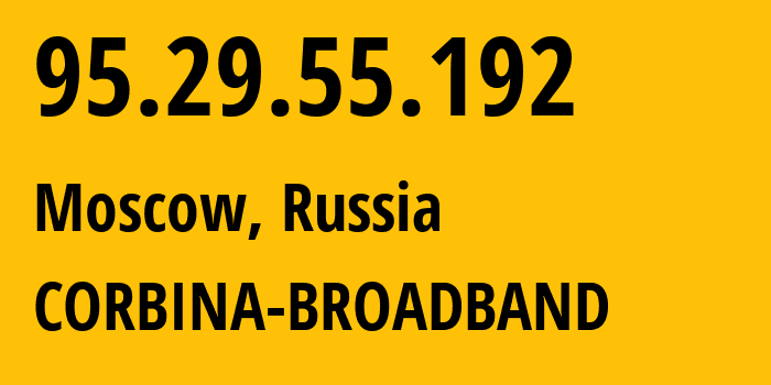 IP address 95.29.55.192 (Moscow, Moscow, Russia) get location, coordinates on map, ISP provider AS8402 CORBINA-BROADBAND // who is provider of ip address 95.29.55.192, whose IP address