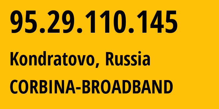 IP address 95.29.110.145 (Kondratovo, Perm Krai, Russia) get location, coordinates on map, ISP provider AS8402 CORBINA-BROADBAND // who is provider of ip address 95.29.110.145, whose IP address