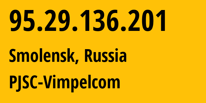 IP-адрес 95.29.136.201 (Смоленск, Смоленская Область, Россия) определить местоположение, координаты на карте, ISP провайдер AS8402 PJSC-Vimpelcom // кто провайдер айпи-адреса 95.29.136.201