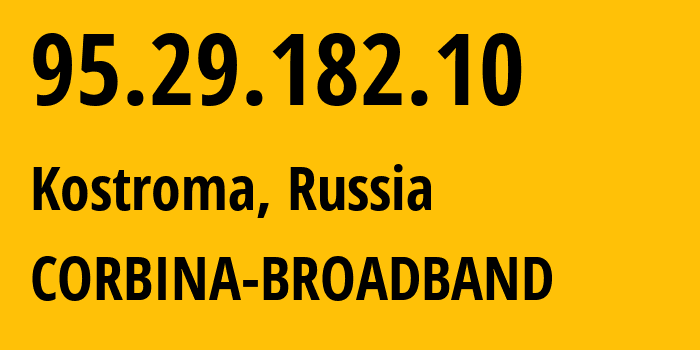 IP address 95.29.182.10 (Kostroma, Kostroma Oblast, Russia) get location, coordinates on map, ISP provider AS8402 CORBINA-BROADBAND // who is provider of ip address 95.29.182.10, whose IP address