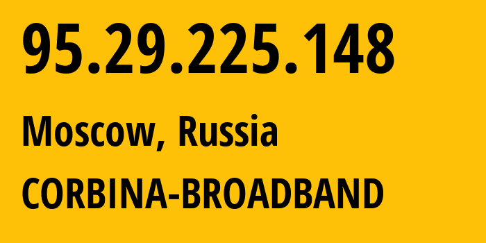 IP-адрес 95.29.225.148 (Москва, Москва, Россия) определить местоположение, координаты на карте, ISP провайдер AS8402 CORBINA-BROADBAND // кто провайдер айпи-адреса 95.29.225.148