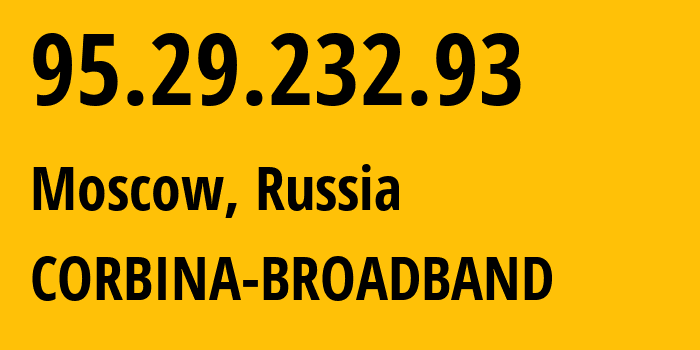 IP address 95.29.232.93 (Moscow, Moscow, Russia) get location, coordinates on map, ISP provider AS8402 CORBINA-BROADBAND // who is provider of ip address 95.29.232.93, whose IP address