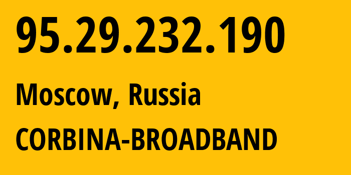 IP address 95.29.232.190 (Moscow, Moscow, Russia) get location, coordinates on map, ISP provider AS8402 CORBINA-BROADBAND // who is provider of ip address 95.29.232.190, whose IP address