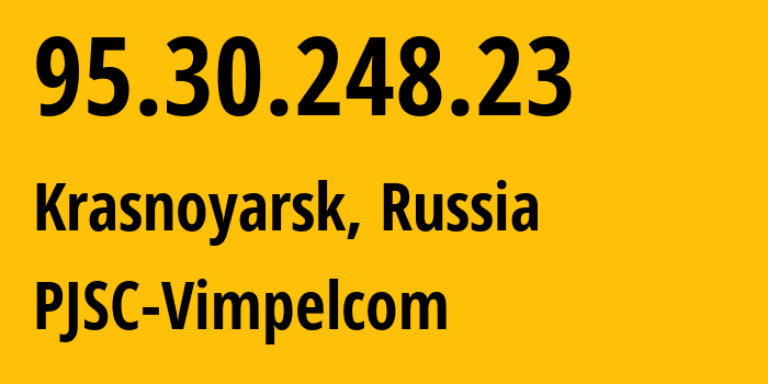 IP address 95.30.248.23 (Krasnoyarsk, Krasnoyarsk Krai, Russia) get location, coordinates on map, ISP provider AS3216 PJSC-Vimpelcom // who is provider of ip address 95.30.248.23, whose IP address