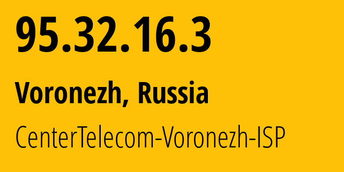 IP address 95.32.16.3 (Voronezh, Voronezh Oblast, Russia) get location, coordinates on map, ISP provider AS12389 CenterTelecom-Voronezh-ISP // who is provider of ip address 95.32.16.3, whose IP address
