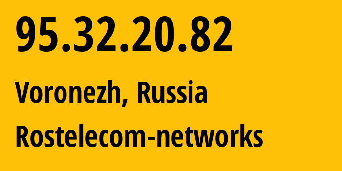 IP address 95.32.20.82 (Voronezh, Voronezh Oblast, Russia) get location, coordinates on map, ISP provider AS12389 Rostelecom-networks // who is provider of ip address 95.32.20.82, whose IP address