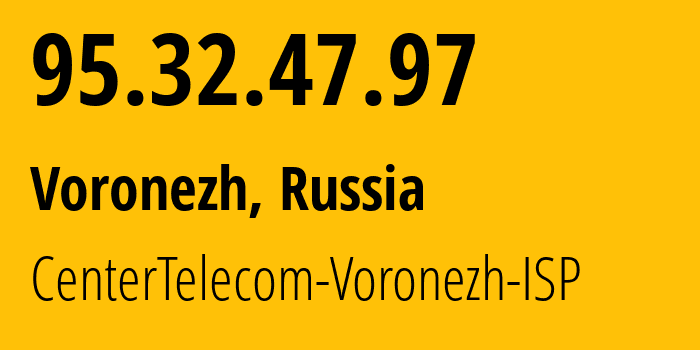 IP-адрес 95.32.47.97 (Воронеж, Воронежская Область, Россия) определить местоположение, координаты на карте, ISP провайдер AS12389 CenterTelecom-Voronezh-ISP // кто провайдер айпи-адреса 95.32.47.97