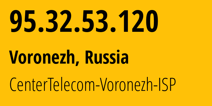 IP-адрес 95.32.53.120 (Воронеж, Воронежская Область, Россия) определить местоположение, координаты на карте, ISP провайдер AS12389 CenterTelecom-Voronezh-ISP // кто провайдер айпи-адреса 95.32.53.120