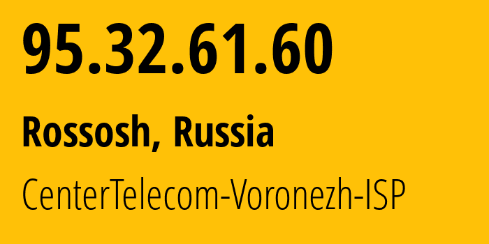 IP address 95.32.61.60 (Rossosh, Belgorod Oblast, Russia) get location, coordinates on map, ISP provider AS12389 CenterTelecom-Voronezh-ISP // who is provider of ip address 95.32.61.60, whose IP address