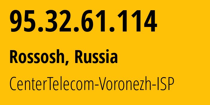 IP-адрес 95.32.61.114 (Россошь, Белгородская Область, Россия) определить местоположение, координаты на карте, ISP провайдер AS12389 CenterTelecom-Voronezh-ISP // кто провайдер айпи-адреса 95.32.61.114