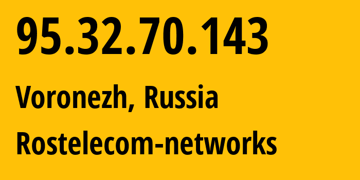 IP address 95.32.70.143 (Voronezh, Voronezh Oblast, Russia) get location, coordinates on map, ISP provider AS12389 Rostelecom-networks // who is provider of ip address 95.32.70.143, whose IP address