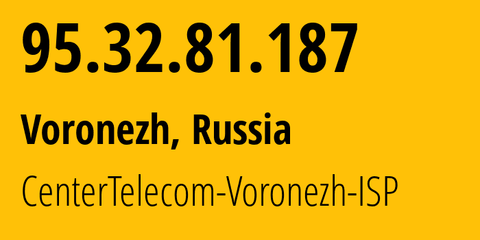 IP address 95.32.81.187 (Voronezh, Voronezh Oblast, Russia) get location, coordinates on map, ISP provider AS12389 CenterTelecom-Voronezh-ISP // who is provider of ip address 95.32.81.187, whose IP address