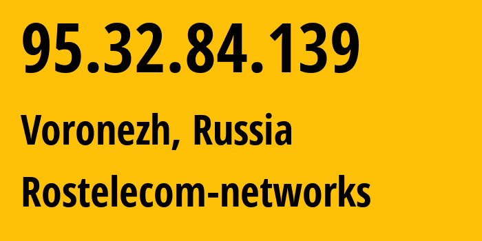 IP address 95.32.84.139 (Voronezh, Voronezh Oblast, Russia) get location, coordinates on map, ISP provider AS12389 Rostelecom-networks // who is provider of ip address 95.32.84.139, whose IP address