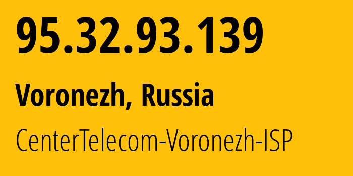 IP address 95.32.93.139 (Voronezh, Voronezh Oblast, Russia) get location, coordinates on map, ISP provider AS12389 CenterTelecom-Voronezh-ISP // who is provider of ip address 95.32.93.139, whose IP address