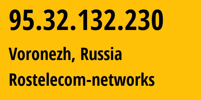 IP address 95.32.132.230 (Voronezh, Voronezh Oblast, Russia) get location, coordinates on map, ISP provider AS12389 Rostelecom-networks // who is provider of ip address 95.32.132.230, whose IP address