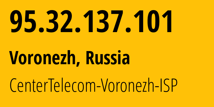 IP-адрес 95.32.137.101 (Воронеж, Воронежская Область, Россия) определить местоположение, координаты на карте, ISP провайдер AS12389 CenterTelecom-Voronezh-ISP // кто провайдер айпи-адреса 95.32.137.101