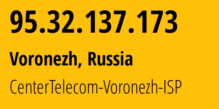 IP address 95.32.137.173 (Voronezh, Voronezh Oblast, Russia) get location, coordinates on map, ISP provider AS12389 CenterTelecom-Voronezh-ISP // who is provider of ip address 95.32.137.173, whose IP address