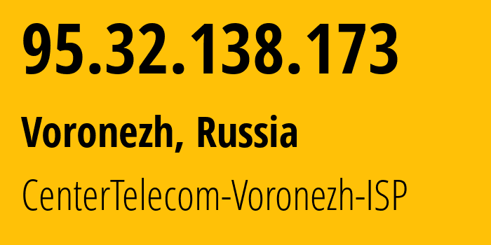 IP address 95.32.138.173 (Voronezh, Voronezh Oblast, Russia) get location, coordinates on map, ISP provider AS12389 CenterTelecom-Voronezh-ISP // who is provider of ip address 95.32.138.173, whose IP address