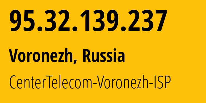 IP-адрес 95.32.139.237 (Воронеж, Воронежская Область, Россия) определить местоположение, координаты на карте, ISP провайдер AS12389 CenterTelecom-Voronezh-ISP // кто провайдер айпи-адреса 95.32.139.237