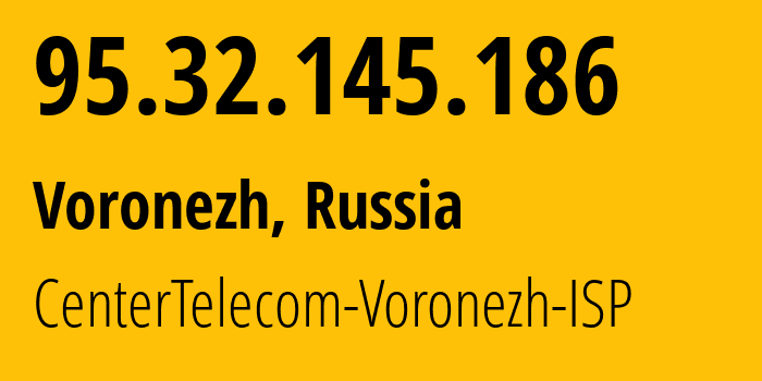 IP-адрес 95.32.145.186 (Воронеж, Воронежская Область, Россия) определить местоположение, координаты на карте, ISP провайдер AS12389 CenterTelecom-Voronezh-ISP // кто провайдер айпи-адреса 95.32.145.186