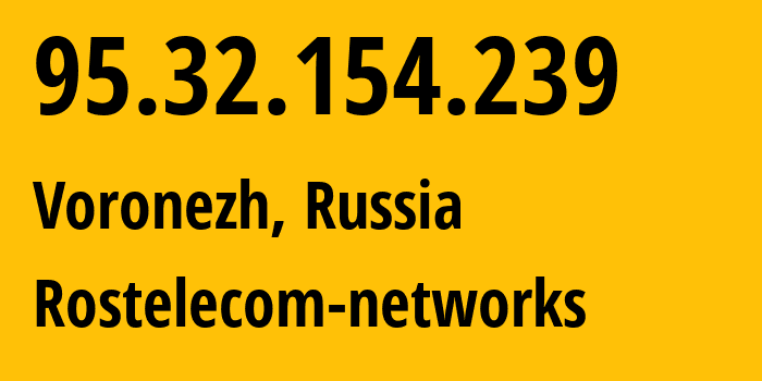 IP address 95.32.154.239 (Voronezh, Voronezh Oblast, Russia) get location, coordinates on map, ISP provider AS12389 Rostelecom-networks // who is provider of ip address 95.32.154.239, whose IP address