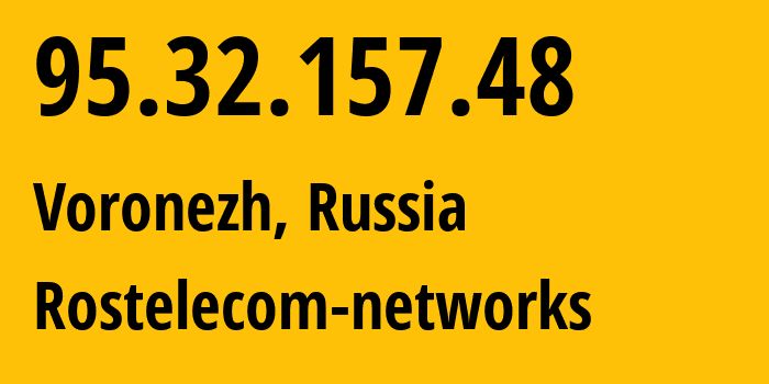 IP address 95.32.157.48 (Voronezh, Voronezh Oblast, Russia) get location, coordinates on map, ISP provider AS12389 Rostelecom-networks // who is provider of ip address 95.32.157.48, whose IP address