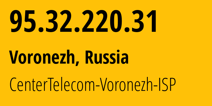 IP-адрес 95.32.220.31 (Воронеж, Воронежская Область, Россия) определить местоположение, координаты на карте, ISP провайдер AS12389 CenterTelecom-Voronezh-ISP // кто провайдер айпи-адреса 95.32.220.31