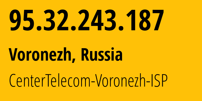 IP-адрес 95.32.243.187 (Воронеж, Воронежская Область, Россия) определить местоположение, координаты на карте, ISP провайдер AS12389 CenterTelecom-Voronezh-ISP // кто провайдер айпи-адреса 95.32.243.187