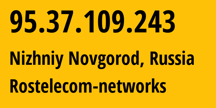 IP-адрес 95.37.109.243 (Нижний Новгород, Нижегородская Область, Россия) определить местоположение, координаты на карте, ISP провайдер AS12389 Rostelecom-networks // кто провайдер айпи-адреса 95.37.109.243