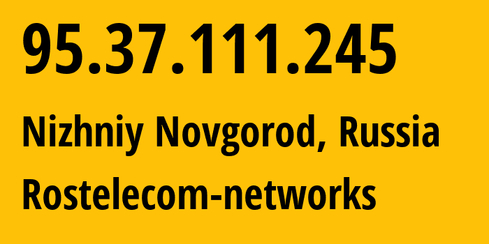 IP-адрес 95.37.111.245 (Нижний Новгород, Нижегородская Область, Россия) определить местоположение, координаты на карте, ISP провайдер AS12389 Rostelecom-networks // кто провайдер айпи-адреса 95.37.111.245