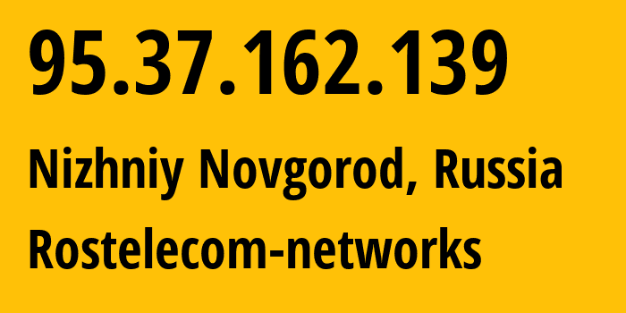 IP address 95.37.162.139 (Nizhniy Novgorod, Nizhny Novgorod Oblast, Russia) get location, coordinates on map, ISP provider AS12389 Rostelecom-networks // who is provider of ip address 95.37.162.139, whose IP address