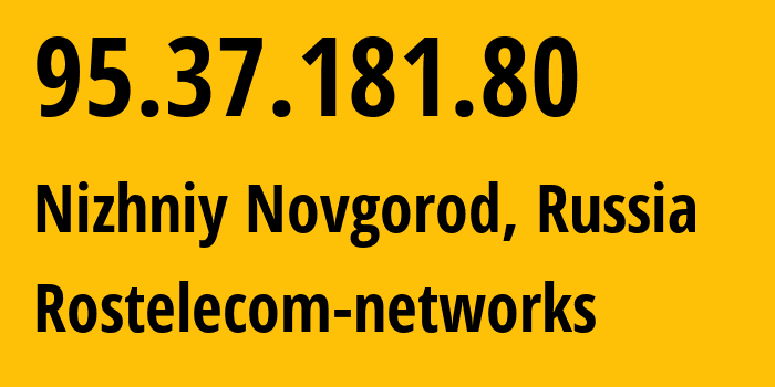 IP address 95.37.181.80 (Nizhniy Novgorod, Nizhny Novgorod Oblast, Russia) get location, coordinates on map, ISP provider AS12389 Rostelecom-networks // who is provider of ip address 95.37.181.80, whose IP address