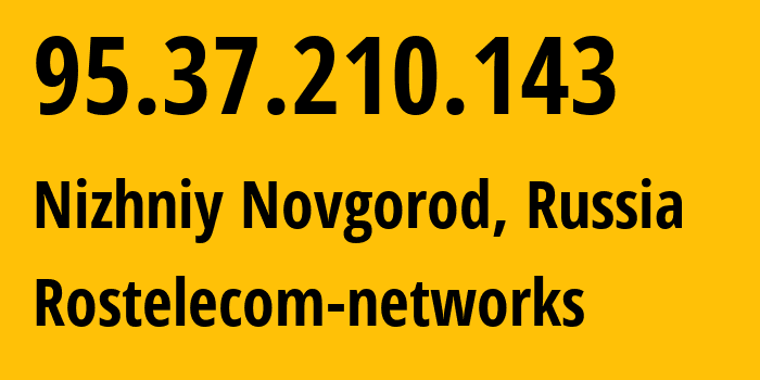 IP address 95.37.210.143 (Nizhniy Novgorod, Nizhny Novgorod Oblast, Russia) get location, coordinates on map, ISP provider AS12389 Rostelecom-networks // who is provider of ip address 95.37.210.143, whose IP address