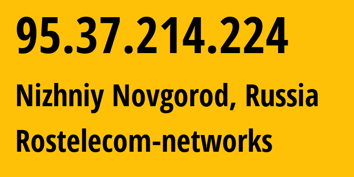 IP address 95.37.214.224 (Nizhniy Novgorod, Nizhny Novgorod Oblast, Russia) get location, coordinates on map, ISP provider AS12389 Rostelecom-networks // who is provider of ip address 95.37.214.224, whose IP address