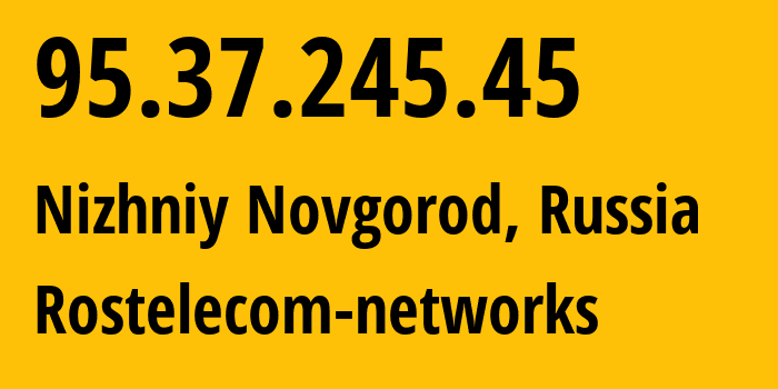 IP address 95.37.245.45 (Nizhniy Novgorod, Nizhny Novgorod Oblast, Russia) get location, coordinates on map, ISP provider AS12389 Rostelecom-networks // who is provider of ip address 95.37.245.45, whose IP address